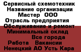 Сервисный схемотехник › Название организации ­ Мастер, ООО › Отрасль предприятия ­ Обслуживание и ремонт › Минимальный оклад ­ 120 000 - Все города Работа » Вакансии   . Ненецкий АО,Усть-Кара п.